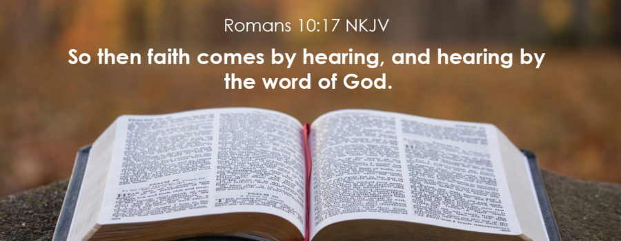 Faith comes by hearing the Word of God