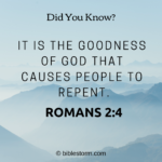 Did You Know? It is the goodness of God that causes people to repent. Romans 2:4.