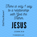 Did You Know? There is only 1 way to a relationship with God the Father. John 14:6.