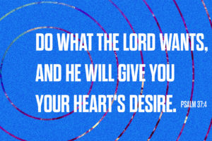 How can you get the desires of your heart?